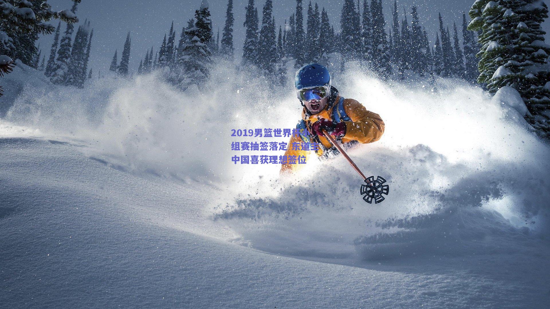 2019男篮世界杯小组赛抽签落定 东道主中国喜获理想签位