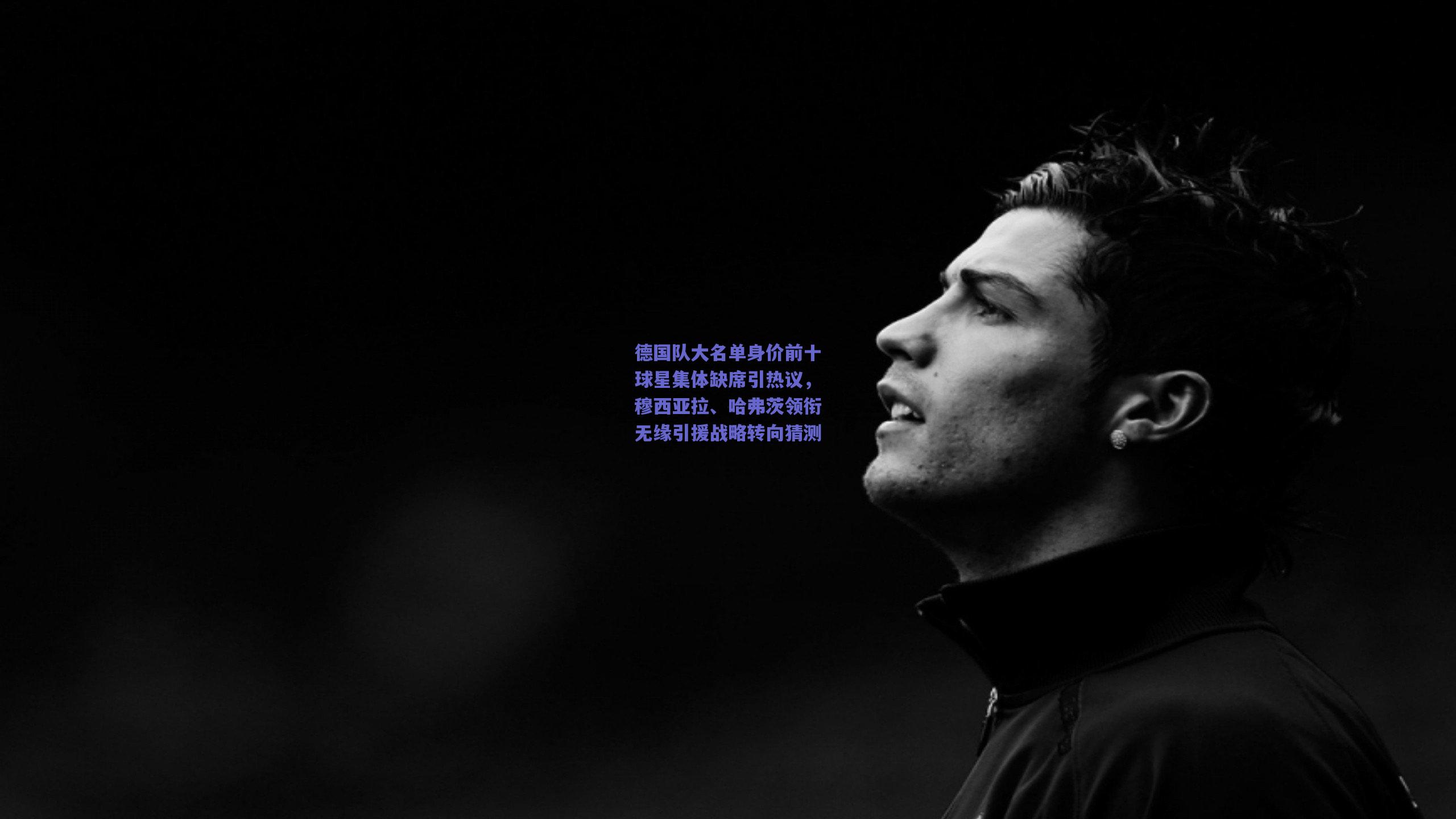 德国队大名单身价前十球星集体缺席引热议，穆西亚拉、哈弗茨领衔无缘引援战略转向猜测