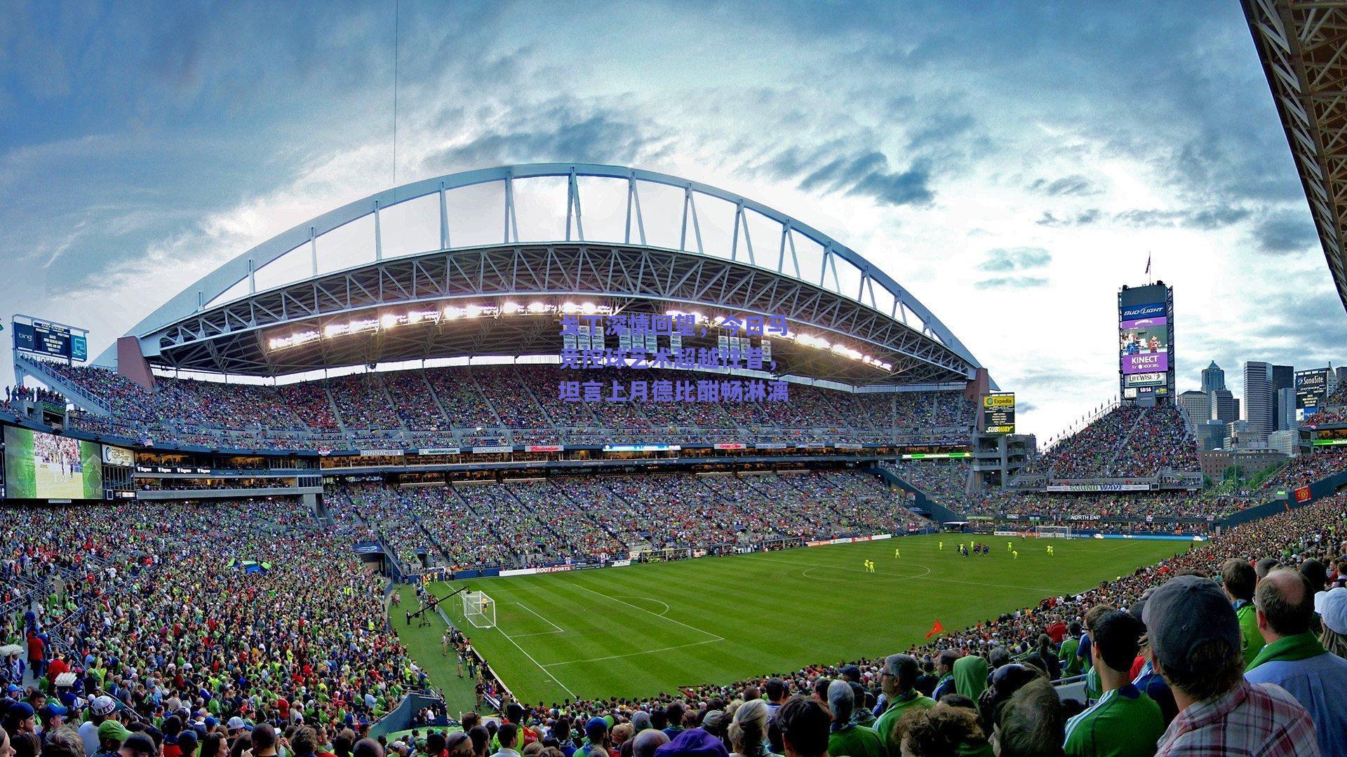 戈丁深情回望，今日马竞控球艺术超越往昔，坦言上月德比酣畅淋漓