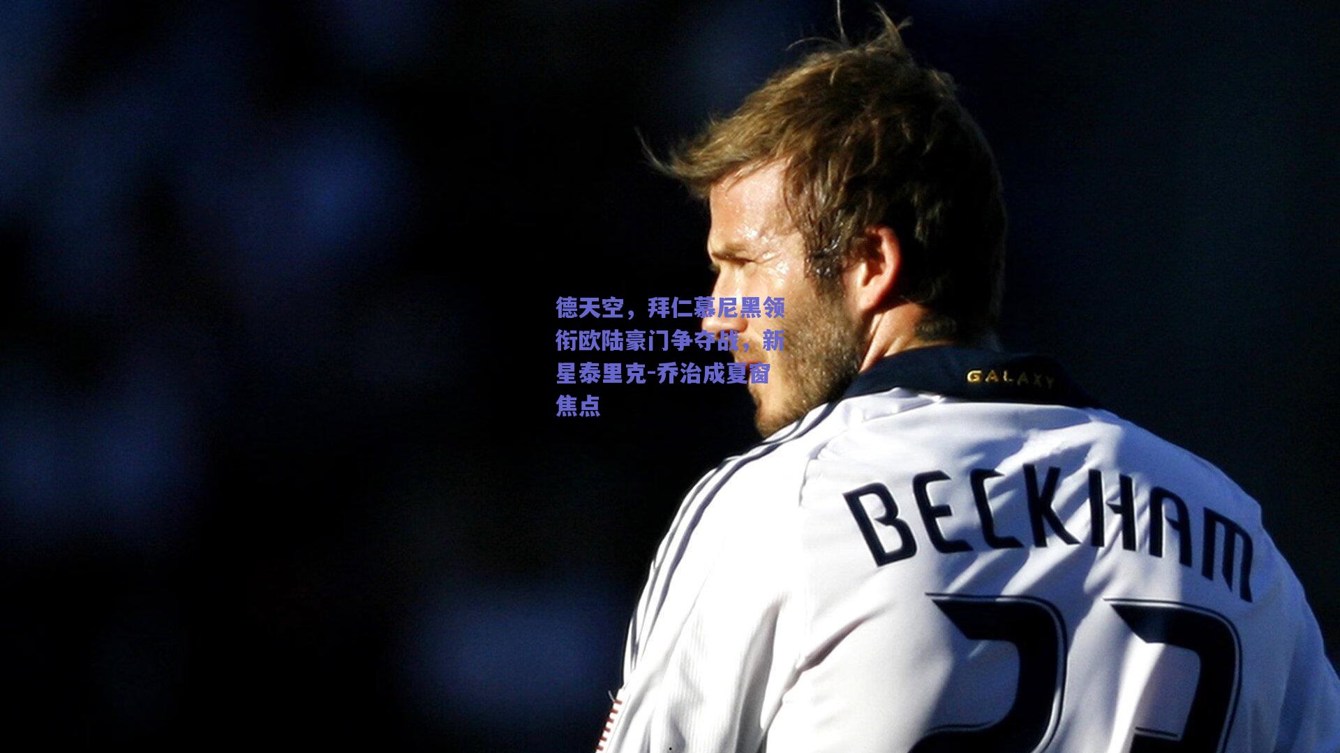 德天空，拜仁慕尼黑领衔欧陆豪门争夺战，新星泰里克-乔治成夏窗焦点