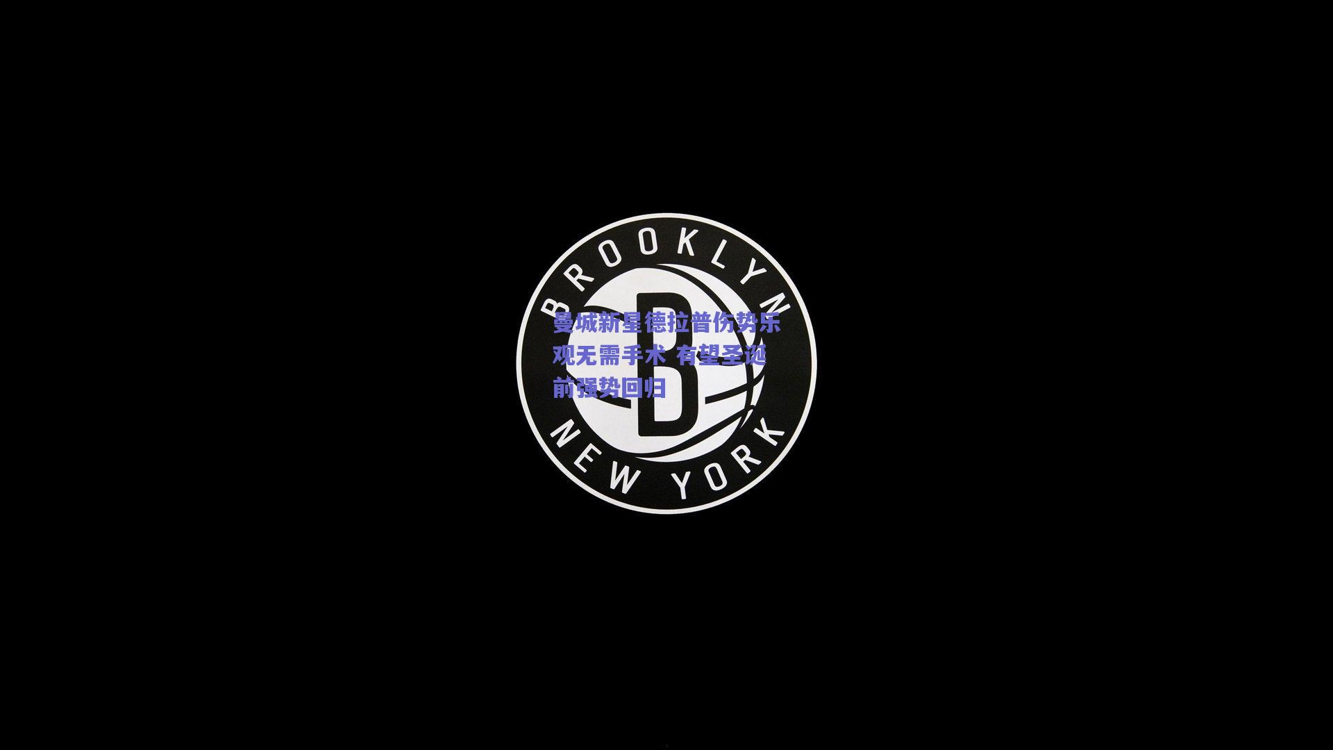 曼城新星德拉普伤势乐观无需手术 有望圣诞前强势回归